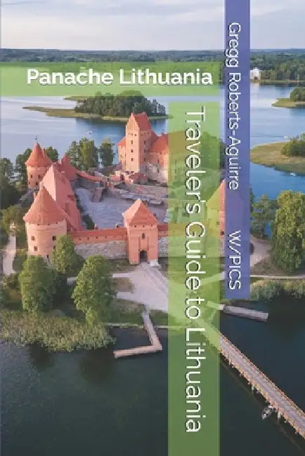 Traveler's Guide to Lithuania: Panache Lithuania by Gregg Roberts-Aguirre