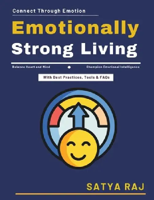 Emotionally Strong Living: Mindful Emotional Decisions Emotional Skills in Leadership Family Emotional Growth Digital Emotional Connection Personal Em by Satya Raj