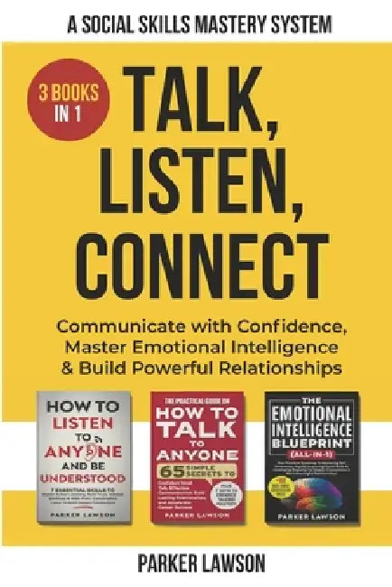 Talk, Listen, Connect: A Social Skills Mastery System: 3 Books in 1: Communicate with Confidence, Master Emotional Intelligence and Build Powerful Rel by Parker Lawson