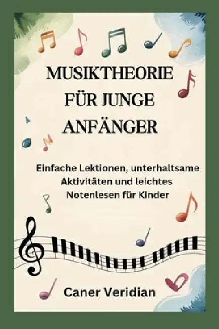 Musiktheorie Für Junge Anfänger: Einfache Lektionen, unterhaltsame Aktivitäten und leichtes Notenlesen für Kinder by Caner Veridian