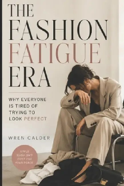 The Fashion Fatigue Era: Why Everyone Is Tired of Trying to Look Perfect by Wren Calder