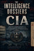 The Intelligence Dossiers: CIA: The Declassified History of Power, Training, Covert Action, Black Budgets, and Oversight Failure by D. O. G. The Architect