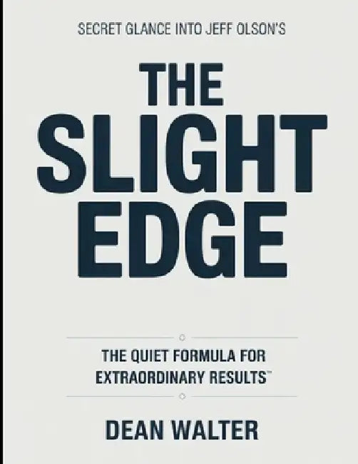 Secret Glance Into Jeff Olson's The Slight Edge: The Quiet Formula For Extraordinary Results by Dean Walter