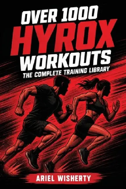 Over 1000 Hyrox Workouts: The Complete Training Library: Stations, Compromised Running, Strength, EMOMs, Programmes, and Race Simulations by Ariel Wisherty