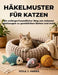 Häkelmuster für Katzen: Ein anfängerfreundlicher Weg von sicheren Spielzeugen zu gemütlichen Betten und mehr by Viola J. Harris