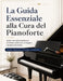 La Guida Essenziale alla Cura del Pianoforte: Quello che ogni proprietario dovrebbe sapere per proteggere il proprio strumento, mantenerlo piacevole d by Santori Pianoforti