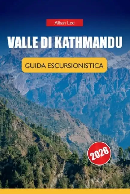 Valle Di Kathmandu Guida Escursionistica 2026: Conoscenze da insider sui sentieri, dettagli onesti sui permessi e idee pratiche per itinerari per escu by Alban Lee