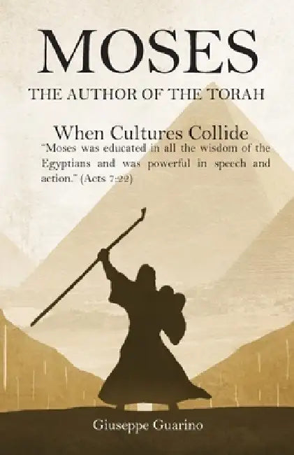 Moses: The Author of the Torah: When Cultures Collide by Giuseppe Guarino