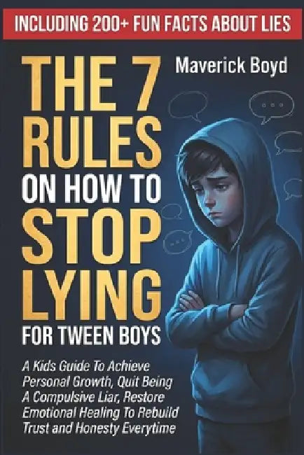 The 7 Rules On How to Stop Lying For Tween Boys: A Kids Guide To Achieve Personal Growth, Quit Being A Compulsive Liar, Restore Emotional Healing To R by Maverick Boyd