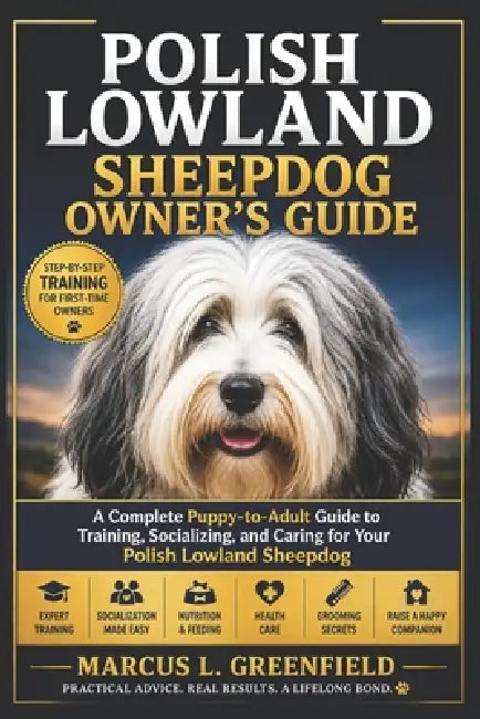 Polish Lowland Sheepdog Owner's Guide: A Complete Puppy-to-Adult Guide to Training, Socializing, and Caring for Your Polish Lowland Sheepdog by Marcus L. Greenfield