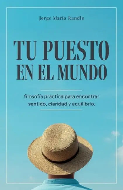 Tu Puesto En El Mundo: filosofía práctica para encontrar sentido, claridad y equilibrio by Jorge Maria Randle