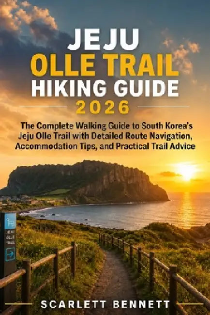 Jeju Olle Trail Hiking Guide 2026: The Complete Walking Guide to South Korea's Jeju Olle Trail with Detailed Route Navigation, Accommodation Tips, and by Scarlett Bennett