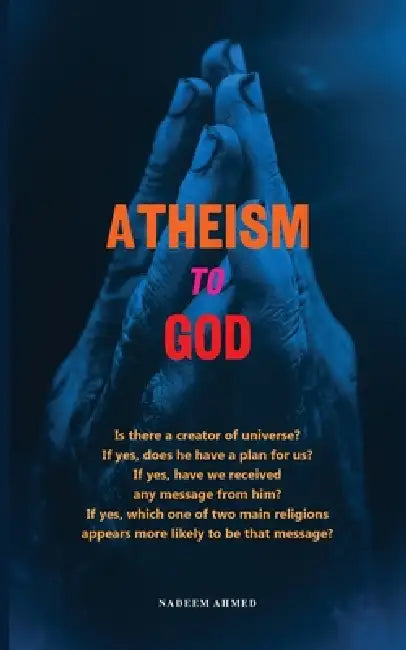 Atheism to God: Is there a creator of universe? If yes, does he have plan for us? If yes, have we received any message from him? If yes, which one of by Nadeem Ahmed