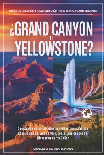 ¿Grand Canyon o Yellowstone?: Qué parque nacional deberías visitar: guía práctica sobre paisajes, vida salvaje, costos, mejor época e itinerarios de 3 by Wayfare And Co Publications