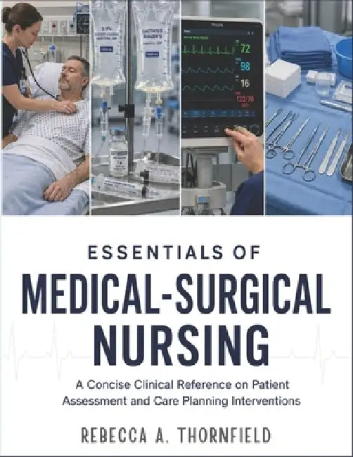 Essentials Of Medical-Surgical Nursing: A Concise Clinical Reference On Patient Assessment And Care Planning Interventions by Rebecca A. Thornfield