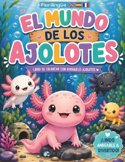 El Mundo de los Ajolotes: ¡Lindos, Amigables y Divertidos! by Merlin Eryndel