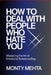 How to Deal with People Who Hate You: Mastering the Art of Emotional Bulletproofing by Monty Mehta