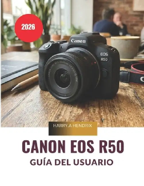 CANON EOS R50 Guía del usuario 2026 by Harry a. Hendrix