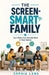 The Screen-Smart Family: Tech Rules That Actually Work in Real Homes by Sophia Lane