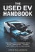 The Used Ev Handbook: How to Buy a Pre-Owned Electric Vehicle Without Getting Burned by Battery Health, Hidden Costs, or Range Surprises by Drew Halverson