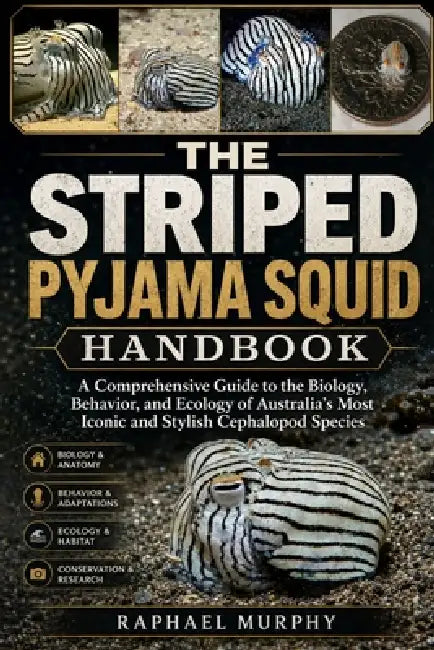 The Striped Pyjama Squid Handbook: A Comprehensive Guide to the Biology, Behavior, and Ecology of Australia's Most Iconic and Stylish Cephalopod Speci by Raphael Murphy