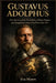 Gustavus Adolphus: How the Lion of the North Built a Military Empire and Changed the Course of the Thirty Years' War by Eva Myers