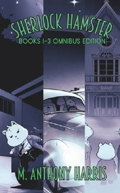 Sherlock Hamster: Books 1-3 Omnibus by M. Anthony Harris