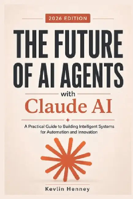 The Future of AI Agents with Claude AI: A Practical Guide to Building Intelligent Systems for Automation and Innovation by Kevlin Henney