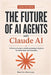 The Future of AI Agents with Claude AI: A Practical Guide to Building Intelligent Systems for Automation and Innovation by Kevlin Henney