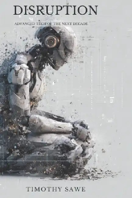 Disruption: Advanced Tech of The Next Decade by Timothy Sawe