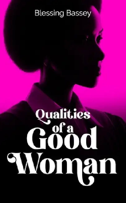 Qualities of a Good Woman by Blessing Bassey