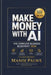MAKE MONEY WITH AI The Complete Business Blueprint 2026: 12 Proven Strategies, $10K/Month Consulting Walkthrough, Niche Playbooks, 25 Ready-to-Use Pro by Manoj Palwe