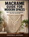 Macrame Guide for Modern Spaces: From First Knots to Plant Hangers, Wall Art, and Beyond by Christina A. Ahlstrom