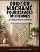 Guide du macramé pour espaces modernes: Des premiers noeuds aux suspensions pour plantes, à l'art mural et au-delà by Christina A. Ahlstrom