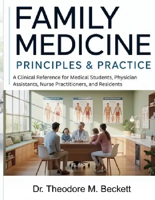 Family Medicine Principles & Practice: A Clinical Reference for Medical Students, Physician Assistants, Nurse Practitioners, and Residents by Theodore M. Beckett