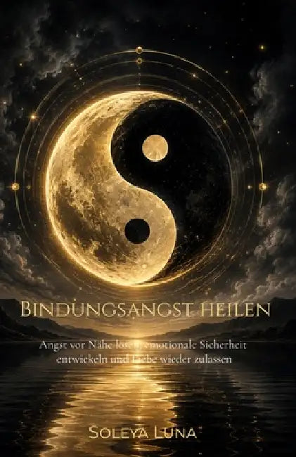 Bindungsangst heilen: Angst vor Nähe lösen, emotionale Sicherheit entwickeln und Liebe wieder zulassen by Soleya Luna