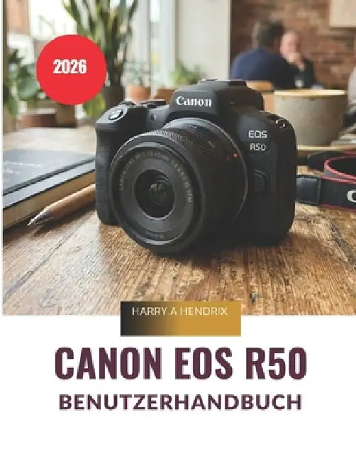 CANON EOS R50 Benutzerhandbuch 2026 by Harry a. Hendrix