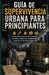 Guía de Supervivencia Urbana para Principiantes: Cómo prepararse para la escasez de alimentos, apagones y emergencias mientras se vive en la ciudad by Kaleigh S. Gracia
