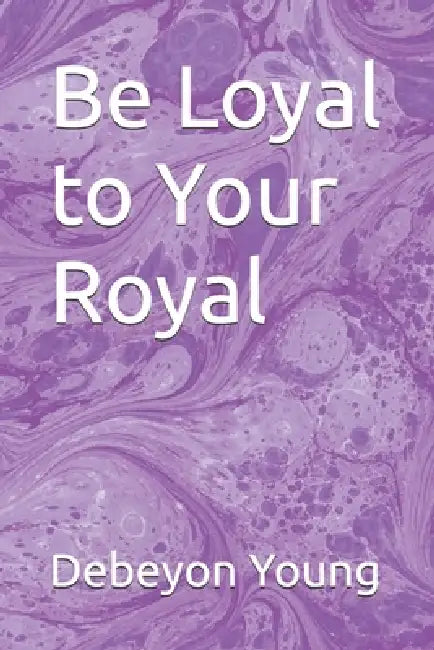 Be Loyal to Your Royal by Debeyon Young