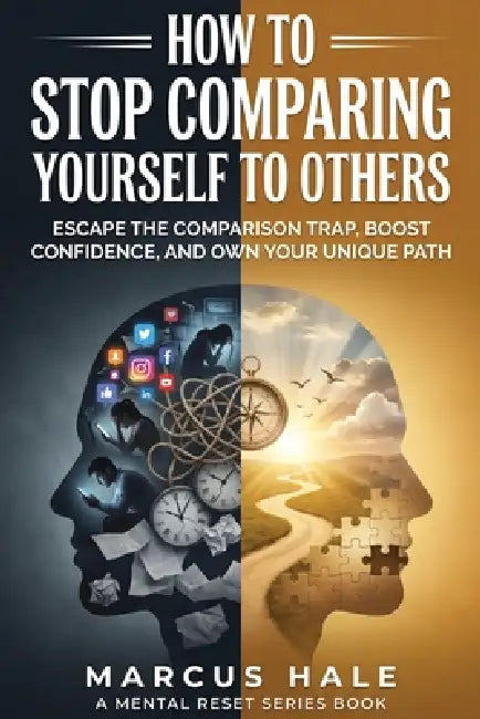 How to Stop Comparing Yourself to Others: Escape the Comparison Trap, Boost Confidence, and Own Your Unique Path by Marcus Hale