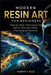 Modern Resin Art for Beginners: Step-by-Step Resin Art Techniques for Beginners Master Epoxy Pouring, Molds, Pigments, and Finishing by Murphy F. Rice
