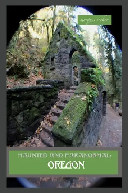 Haunted and Paranormal: Oregon: Disquieting Spirits Birthed By Strange Histories by Marques Vickers, Marques Vickers