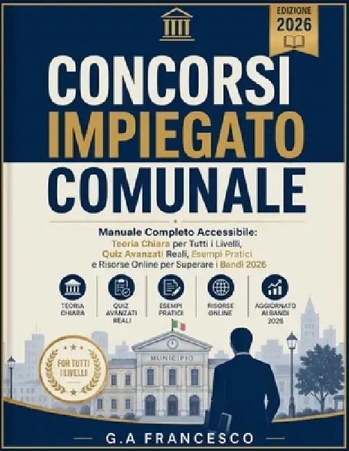Concorsi Impiegato Comunale - Manuale Completo Accessibile: Teoria Chiara per Tutti i Livelli, Quiz Avanzati Reali, Esempi Pratici e Risorse Online pe by G. a. Francesco