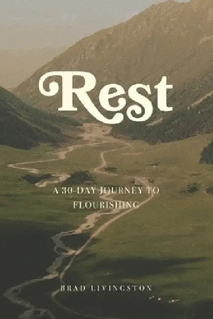 Rest: A 30-Day Journey To Flourishing by Brad Livingston