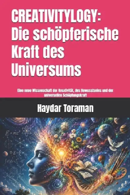 Creativitylogy: Die schöpferische Kraft des Universums: Eine neue Wissenschaft der Kreativität, des Bewusstseins und der universellen Schöpfungskraft by Haydar Toraman