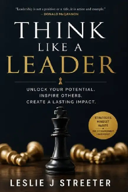 Think Like a Leader: Unlock Your Potential. Inspire Others. Create a Lasting Impact. by Leslie J. Streeter