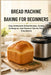 Bread Machine Baking for Beginners: Easy Homemade Bread Recipes, Simple Techniques, and Practical Tips for First-Time Bakers by Julian E. Avero