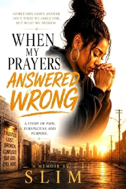 When My Prayers Answered Wrong: God answered me in the dark before I could recognize the light by Slim Richardson