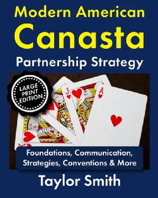 Modern American Canasta Partnership Strategy: Foundations, Communication, Strategies, Conventions & More, Large Print Edition by Taylor Smith