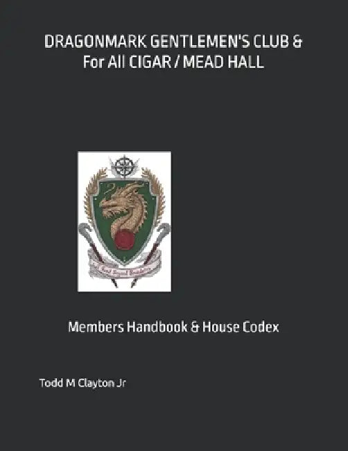 DRAGONMARK GENTLEMEN'S CLUB & For All CIGAR / MEAD HALL: Members Handbook & House Codex by Jr. Clayton Todd M.